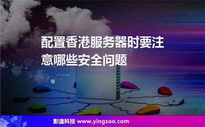 配置香港服务器时要注意哪些安全问题