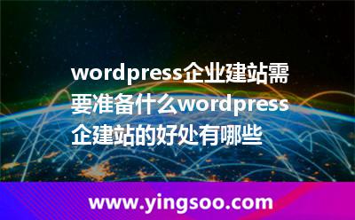 wordpress企业建站需要准备什么wordpress企建站的好处有哪些