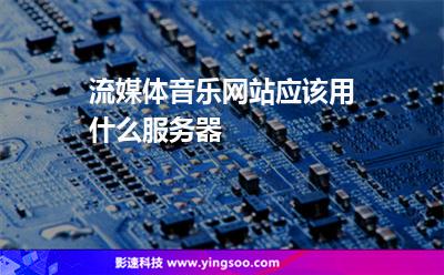流媒体音乐网站应该用什么服务器?