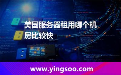 美国服务器租用哪个机房比较快