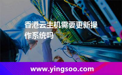 香港云主机需要更新操作系统吗