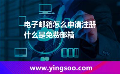 电子邮箱怎么申请注册什么是免费邮箱