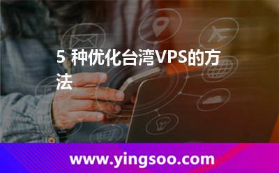 5 种优化台湾VPS的方法