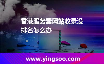 香港服务器网站收录没排名怎么办