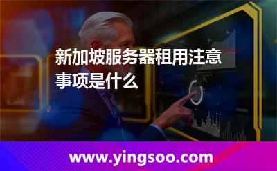 新加坡服务器租用注意事项是什么