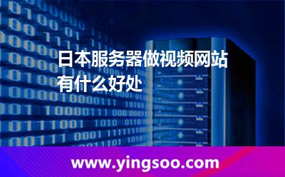 日本服务器做视频网站有什么好处
