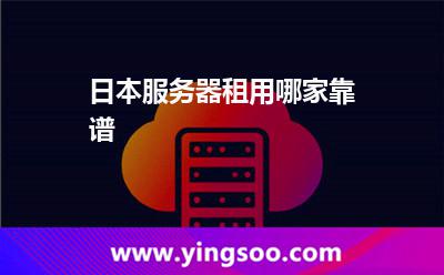 日本服务器租用哪家靠谱