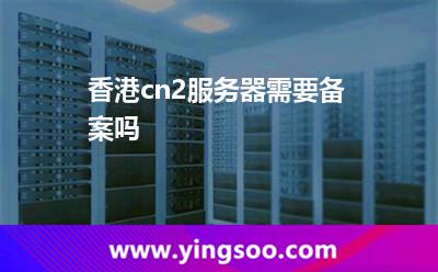 香港cn2服务器需要备案吗