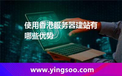 使用香港服务器建站有哪些优势