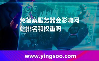 免备案服务器会影响网站排名和权重吗