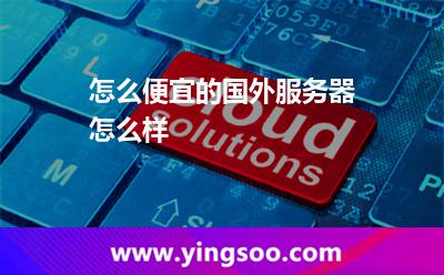 怎么便宜的国外服务器怎么样