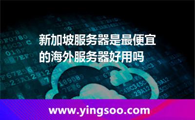 新加坡服务器是最便宜的海外服务器好用吗