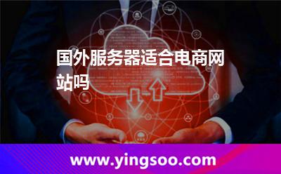 国外服务器适合电商网站吗