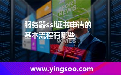 服务器ssl证书申请的基本流程有哪些