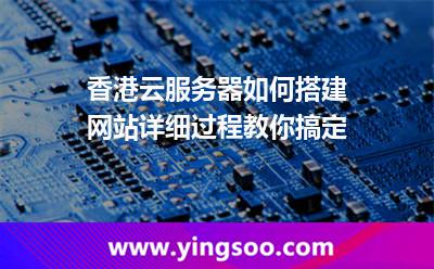香港云服务器如何搭建网站详细过程教你搞定
