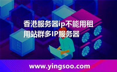 香港服务器ip不能用租用站群多IP服务器
