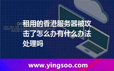 租用的香港服务器被攻击了怎么办有什么办法处理吗