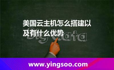 美国云主机怎么搭建以及有什么优势