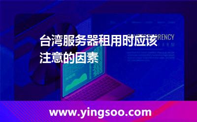 台湾服务器租用时应该注意的因素