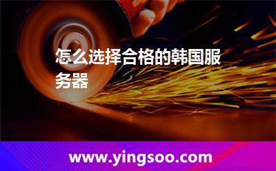 怎么选择合格的韩国服务器