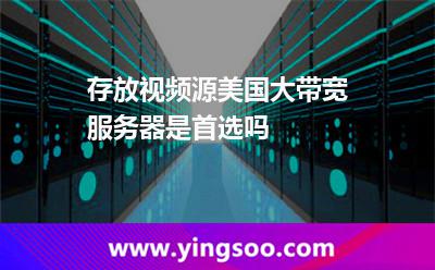 存放视频源美国大带宽服务器是首选吗