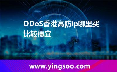 DDoS香港高防ip哪里买比较便宜