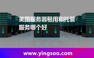 美国服务器租用和托管服务哪个好