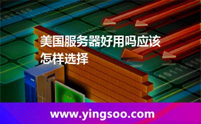 美国服务器好用吗应该怎样选择