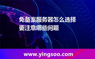 免备案服务器怎么选择要注意哪些问题