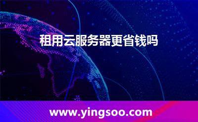 租用云服务器更省钱吗