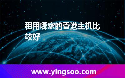 租用哪家的香港主机比较好