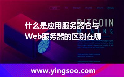 什么是应用服务器，它与Web 服务器的区别在哪