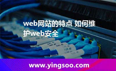 web网站的特点 如何维护web安全