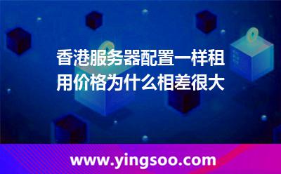 香港服务器配置一样，租用价格为什么相差很大