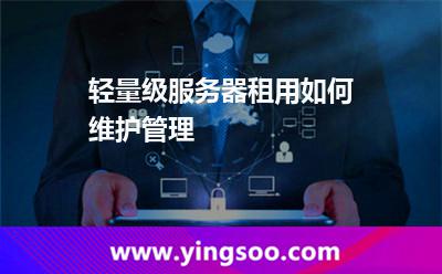 轻量级服务器租用如何维护管理