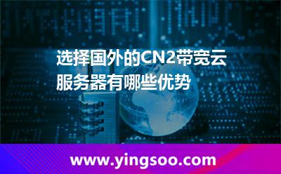 选择国外的CN2带宽云服务器有哪些优势