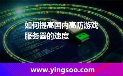如何提高国内高防游戏服务器的速度