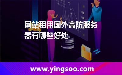 网站租用国外高防服务器有哪些好处