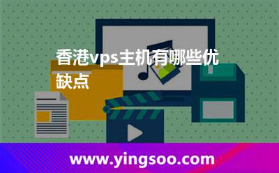 香港vps主机有哪些优缺点