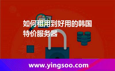 如何租用到好用的韩国特价服务器