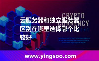 云服务器和独立服务器区别在哪里?选择哪个比较好
