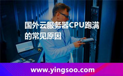 国外云服务器CPU跑满的常见原因