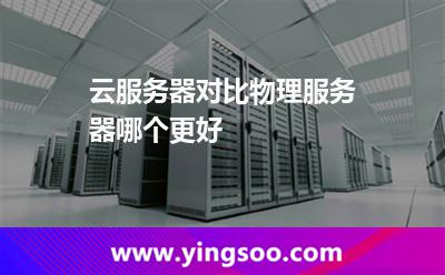 云服务器对比物理服务器，哪个更好