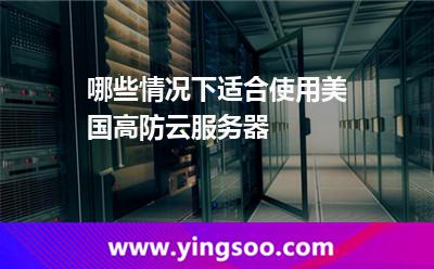 哪些情况下适合使用美国高防云服务器