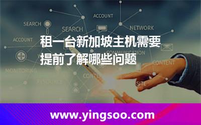 租一台新加坡主机需要提前了解哪些问题