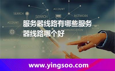 服务器线路有哪些服务器线路哪个好
